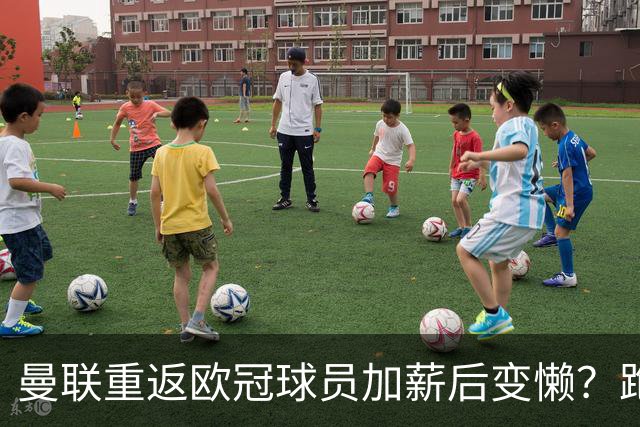 曼联重返欧冠球员加薪后变懒？跑动数据落后！体能储备遭质疑无法坚持90分钟